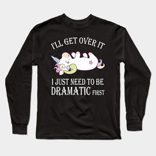 Unicorn I'll get over it just gotta be dramatic first T-Shirt T-Shirt Long Sleeve T-Shirt by mo designs 95